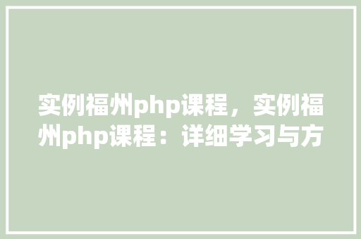 实例福州php课程，实例福州php课程：详细学习与方法方法汇总