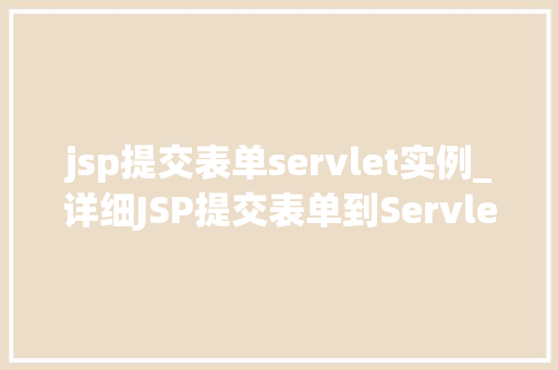 jsp提交表单servlet实例_详细JSP提交表单到Servlet的实例教程  第1张