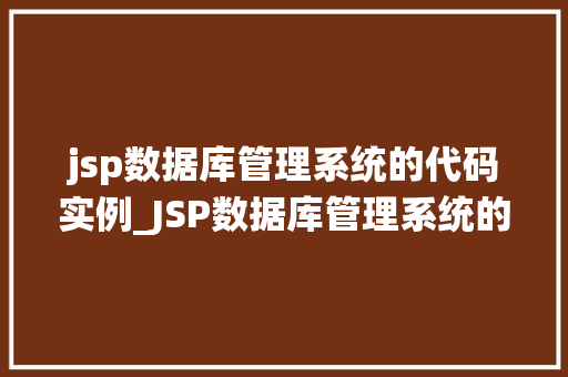 jsp数据库管理系统的代码实例_JSP数据库管理系统的代码实例详解从搭建到实现