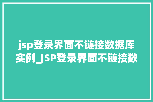 jsp登录界面不链接数据库实例_JSP登录界面不链接数据库实例原因分析及解决方法