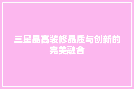 三星品高装修品质与创新的完美融合