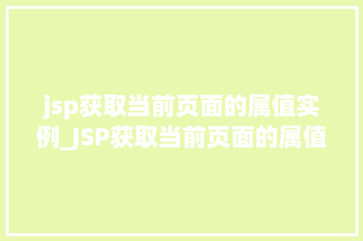 jsp获取当前页面的属值实例_JSP获取当前页面的属值实例详解方法与实战