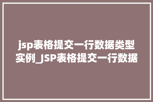 jsp表格提交一行数据类型实例_JSP表格提交一行数据类型实例轻松实现数据收集与处理