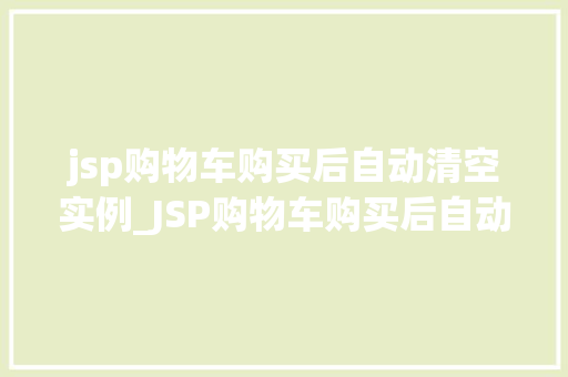 jsp购物车购买后自动清空实例_JSP购物车购买后自动清空实例实现高效购物体验