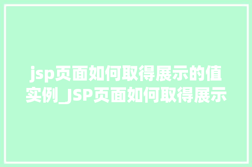 jsp页面如何取得展示的值实例_JSP页面如何取得展示的值实例详解  第1张