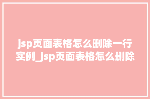 jsp页面表格怎么删除一行实例_jsp页面表格怎么删除一行实例轻松实现数据管理