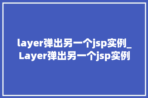 layer弹出另一个jsp实例_Layer弹出另一个jsp实例实现跨页面交互的巧妙方法
