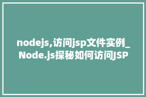 nodejs,访问jsp文件实例_Node.js探秘如何访问JSP文件实例全