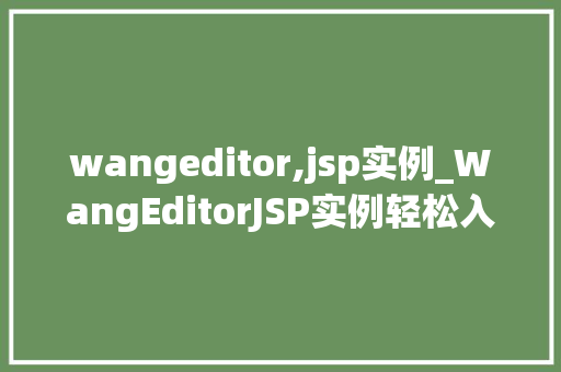 wangeditor,jsp实例_WangEditorJSP实例轻松入门富文本编辑器