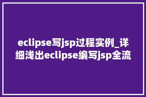 eclipse写jsp过程实例_详细浅出eclipse编写jsp全流程实例详解