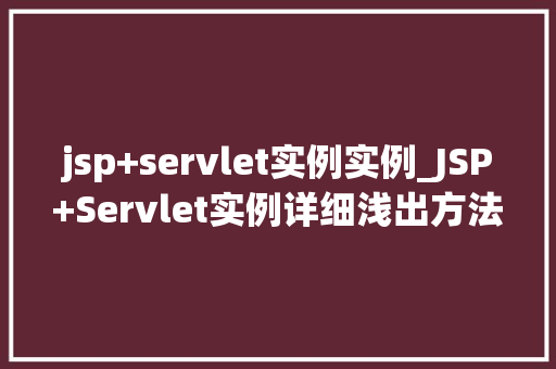 jsp+servlet实例实例_JSP+Servlet实例详细浅出方法指南