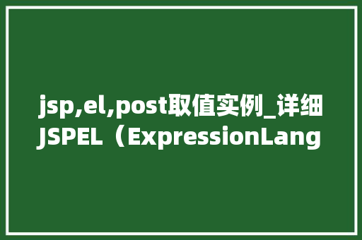 jsp,el,post取值实例_详细JSPEL（ExpressionLanguage）在POST请求中的取值应用实例
