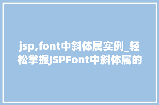 jsp,font中斜体属实例_轻松掌握JSPFont中斜体属的实例应用