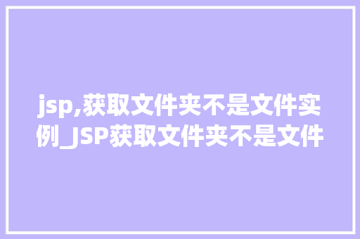 jsp,获取文件夹不是文件实例_JSP获取文件夹不是文件实例解决方法与例子分析