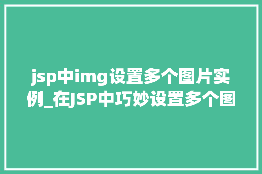 jsp中img设置多个图片实例_在JSP中巧妙设置多个图片实例图文并茂的方法指南