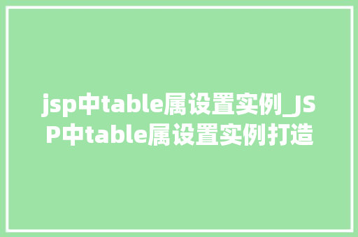 jsp中table属设置实例_JSP中table属设置实例打造个化的表格效果