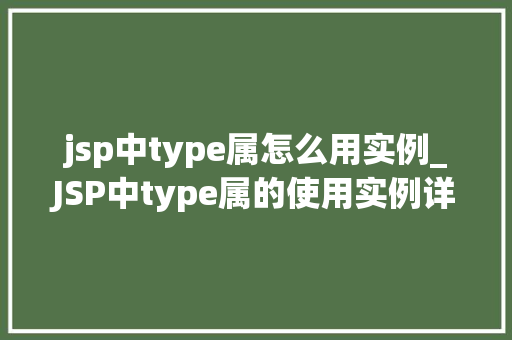 jsp中type属怎么用实例_JSP中type属的使用实例详解