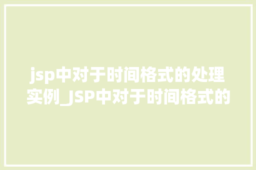 jsp中对于时间格式的处理实例_JSP中对于时间格式的处理实例详解
