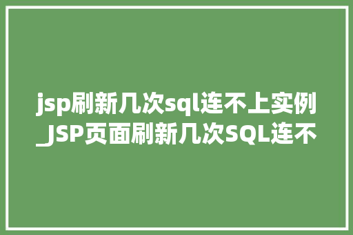 jsp刷新几次sql连不上实例_JSP页面刷新几次SQL连不上实例，到底怎么回事详细剖析与解决方法
