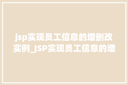 jsp实现员工信息的增删改实例_JSP实现员工信息的增删改实例一步步教你打造高效员工管理系统