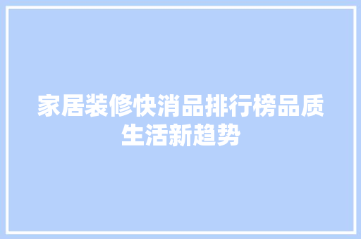 家居装修快消品排行榜品质生活新趋势  第1张