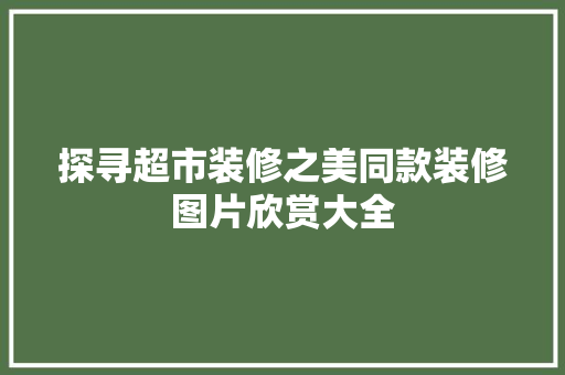 探寻超市装修之美同款装修图片欣赏大全  第1张