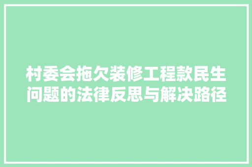 村委会拖欠装修工程款民生问题的法律反思与解决路径  第1张