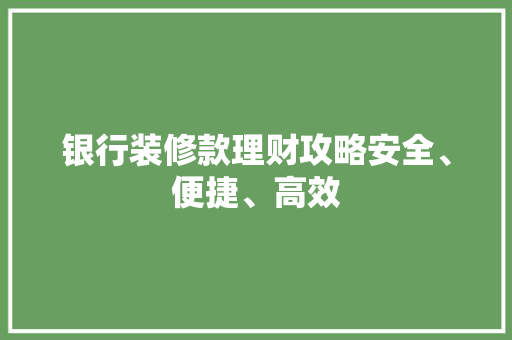 银行装修款理财攻略安全、便捷、高效  第1张