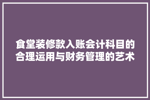 食堂装修款入账会计科目的合理运用与财务管理的艺术