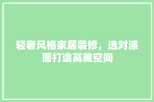轻奢风格家居装修，选对漆面打造高雅空间  第1张