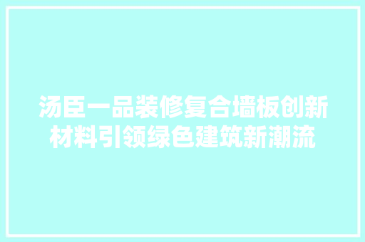 汤臣一品装修复合墙板创新材料引领绿色建筑新潮流