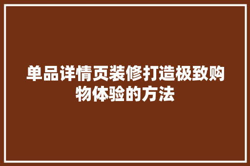 单品详情页装修打造极致购物体验的方法