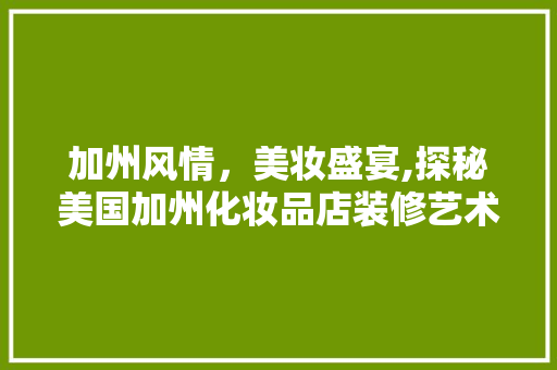 加州风情，美妆盛宴,探秘美国加州化妆品店装修艺术