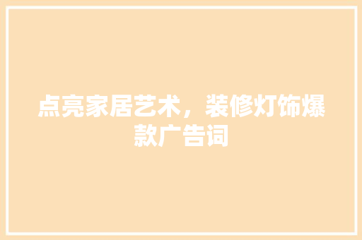 点亮家居艺术，装修灯饰爆款广告词  第1张