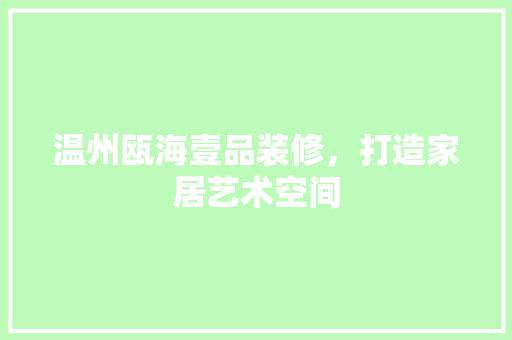温州瓯海壹品装修，打造家居艺术空间