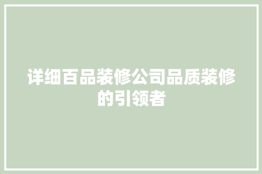 详细百品装修公司品质装修的引领者