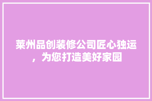 莱州品创装修公司匠心独运，为您打造美好家园  第1张