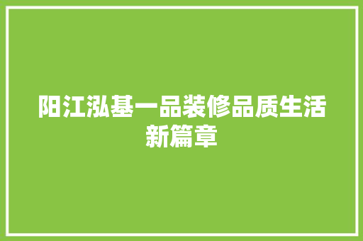 阳江泓基一品装修品质生活新篇章