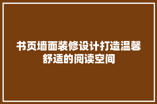书页墙面装修设计打造温馨舒适的阅读空间  第1张
