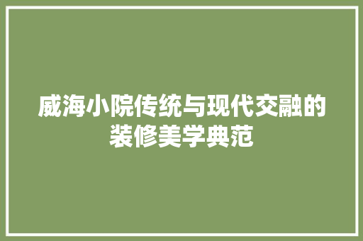 威海小院传统与现代交融的装修美学典范