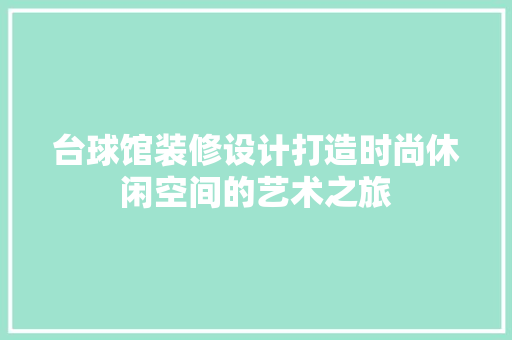 台球馆装修设计打造时尚休闲空间的艺术之旅  第1张