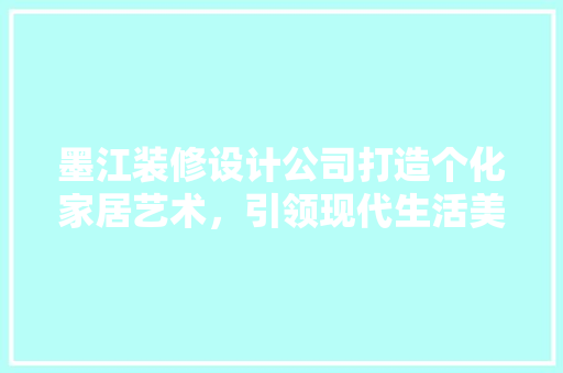 墨江装修设计公司打造个化家居艺术，引领现代生活美学
