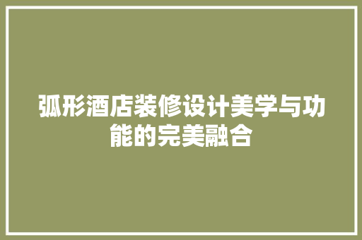 弧形酒店装修设计美学与功能的完美融合  第1张