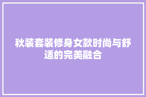 秋装套装修身女款时尚与舒适的完美融合  第1张