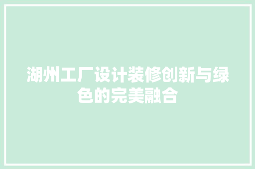 湖州工厂设计装修创新与绿色的完美融合