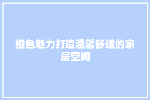 橙色魅力打造温馨舒适的家居空间