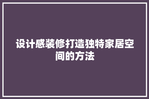 设计感装修打造独特家居空间的方法