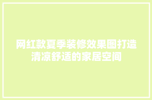 网红款夏季装修效果图打造清凉舒适的家居空间
