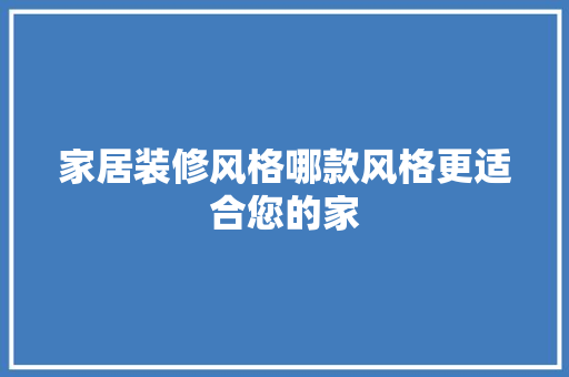 家居装修风格哪款风格更适合您的家