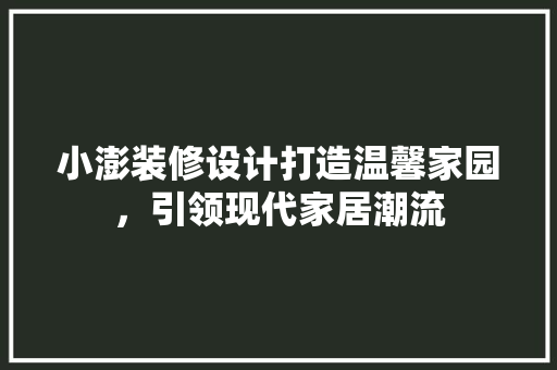 小澎装修设计打造温馨家园，引领现代家居潮流